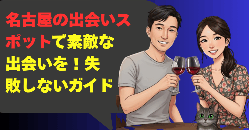 名古屋の出会いスポットで素敵な出会いを！失敗しない徹底ガイド