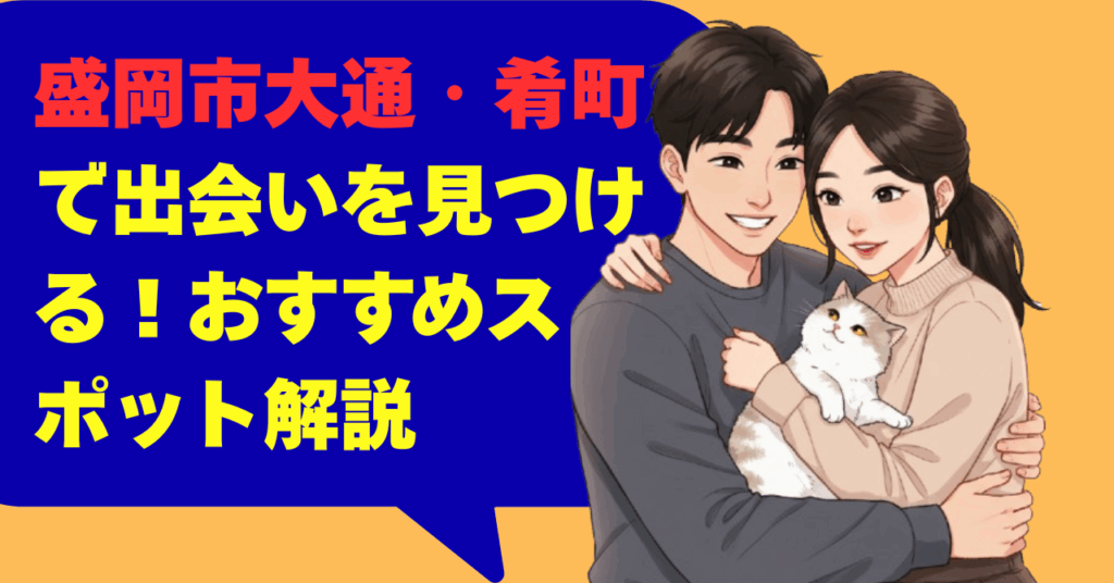 盛岡市大通・肴町で出会いを見つける！おすすめスポット解説