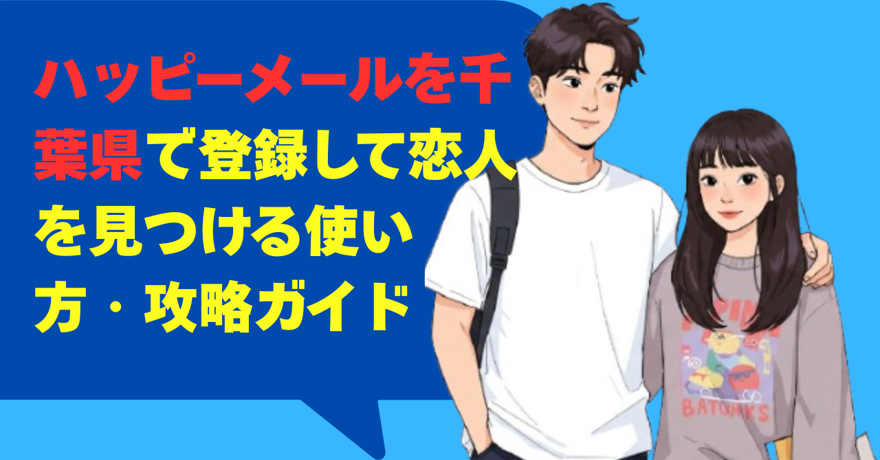 ハッピーメールを千葉県で登録して恋人を見つける使い方・攻略ガイド