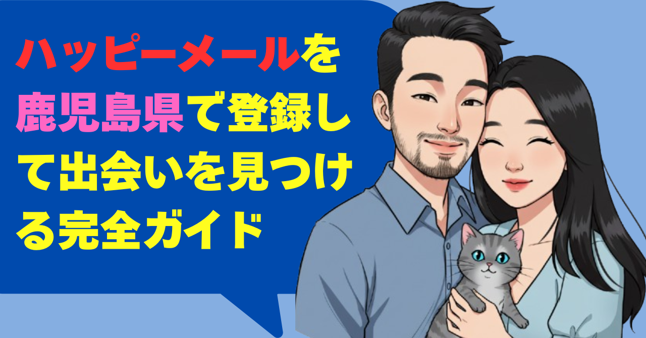 ハッピーメールを鹿児島県で登録して出会いを見つける完全ガイド