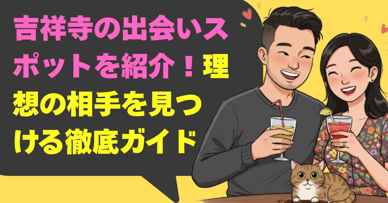 吉祥寺の出会いスポットを紹介！理想の相手を見つける徹底ガイド