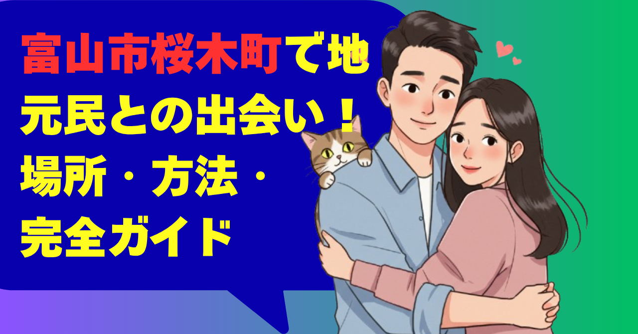 富山市桜木町で地元民との出会い！場所・方法・完全ガイド