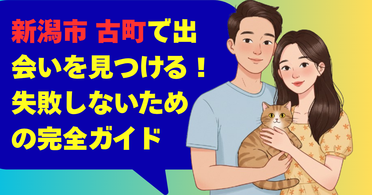 新潟市 古町で出会いを見つける！失敗しないための完全ガイド